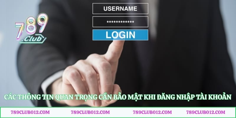 Các thông tin quan trọng cần bảo mật khi đăng nhập tài khoản 